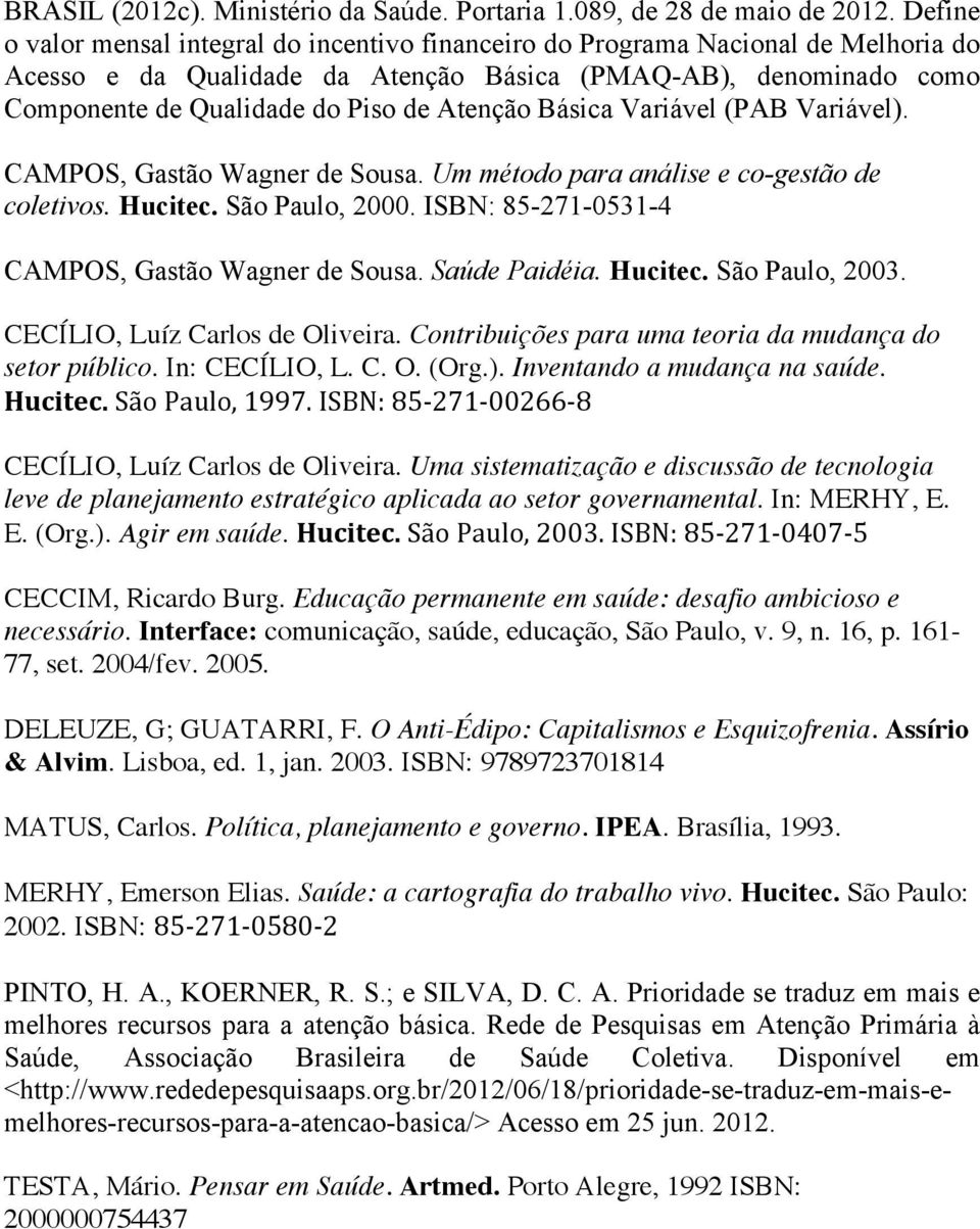 Atenção Básica Variável (PAB Variável). CAMPOS, Gastão Wagner de Sousa. Um método para análise e co-gestão de coletivos. Hucitec. São Paulo, 2000. ISBN: 85-271-0531-4 CAMPOS, Gastão Wagner de Sousa.
