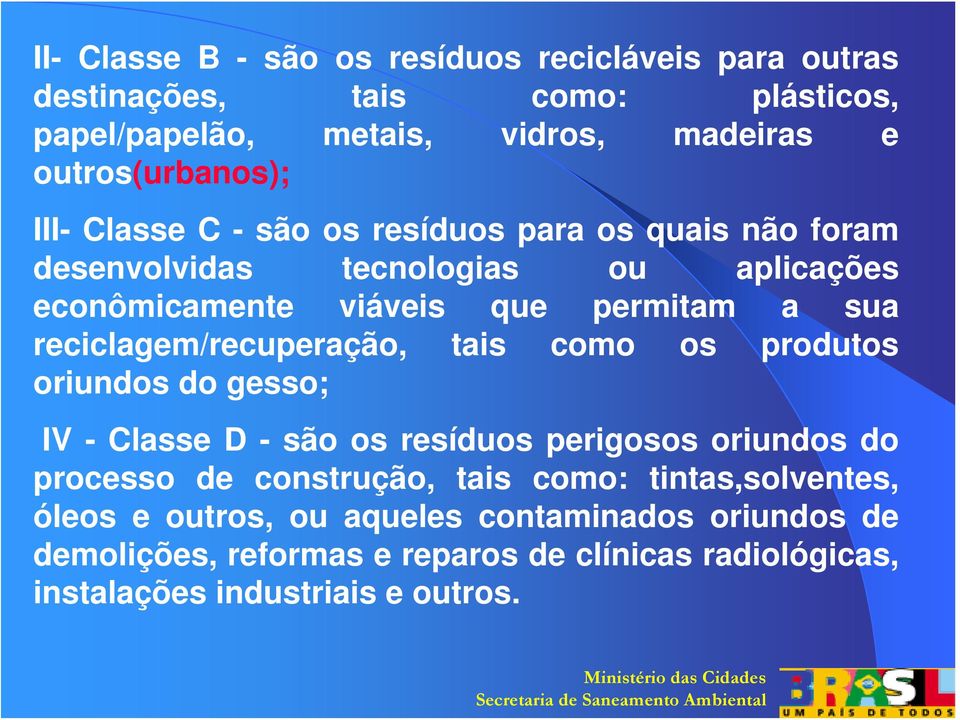 reciclagem/recuperação, tais como os produtos oriundos do gesso; IV - Classe D - são os resíduos perigosos oriundos do processo de construção, tais