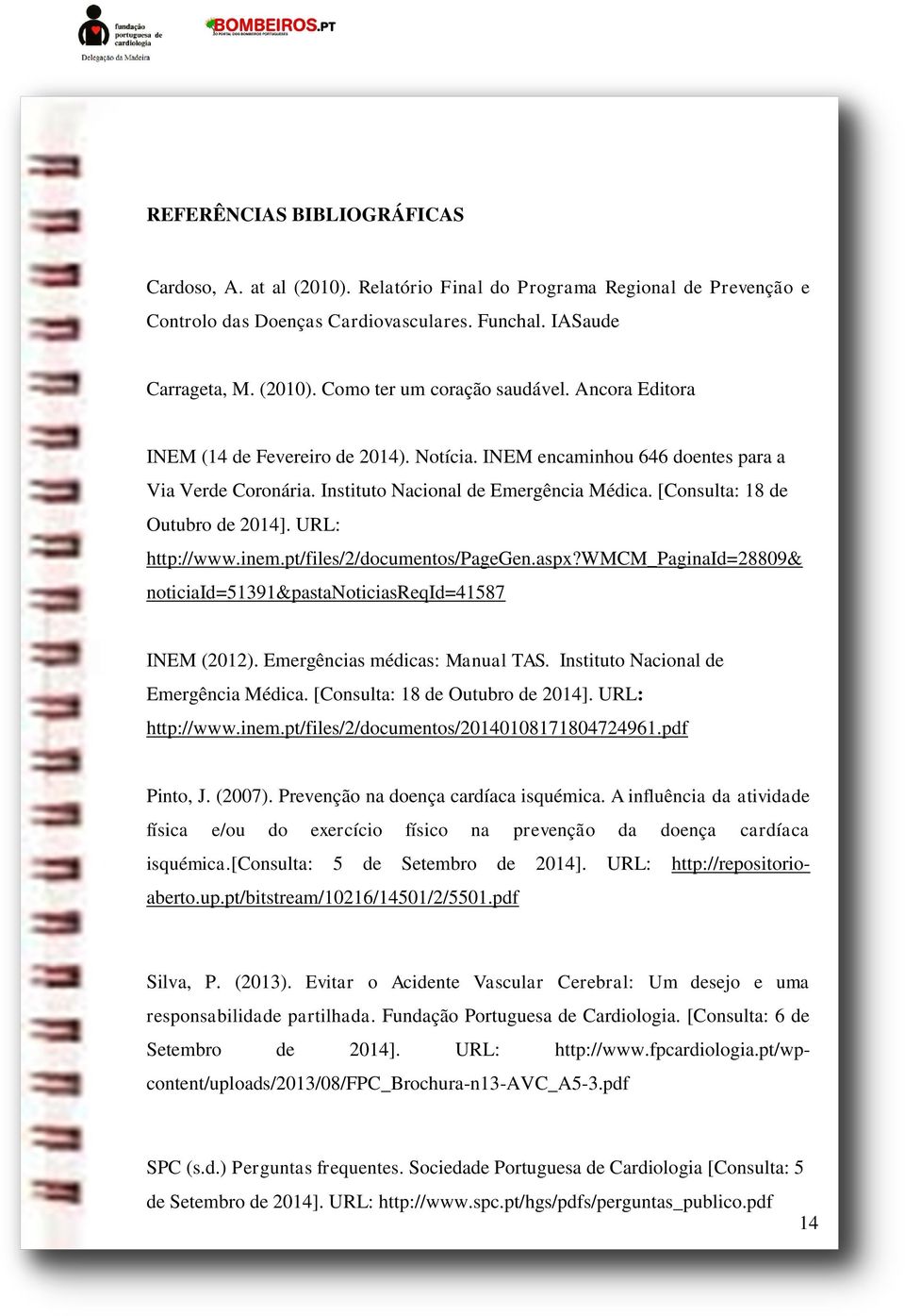 URL: http://www.inem.pt/files/2/documentos/pagegen.aspx?wmcm_paginaid=28809& noticiaid=51391&pastanoticiasreqid=41587 INEM (2012). Emergências médicas: Manual TAS.