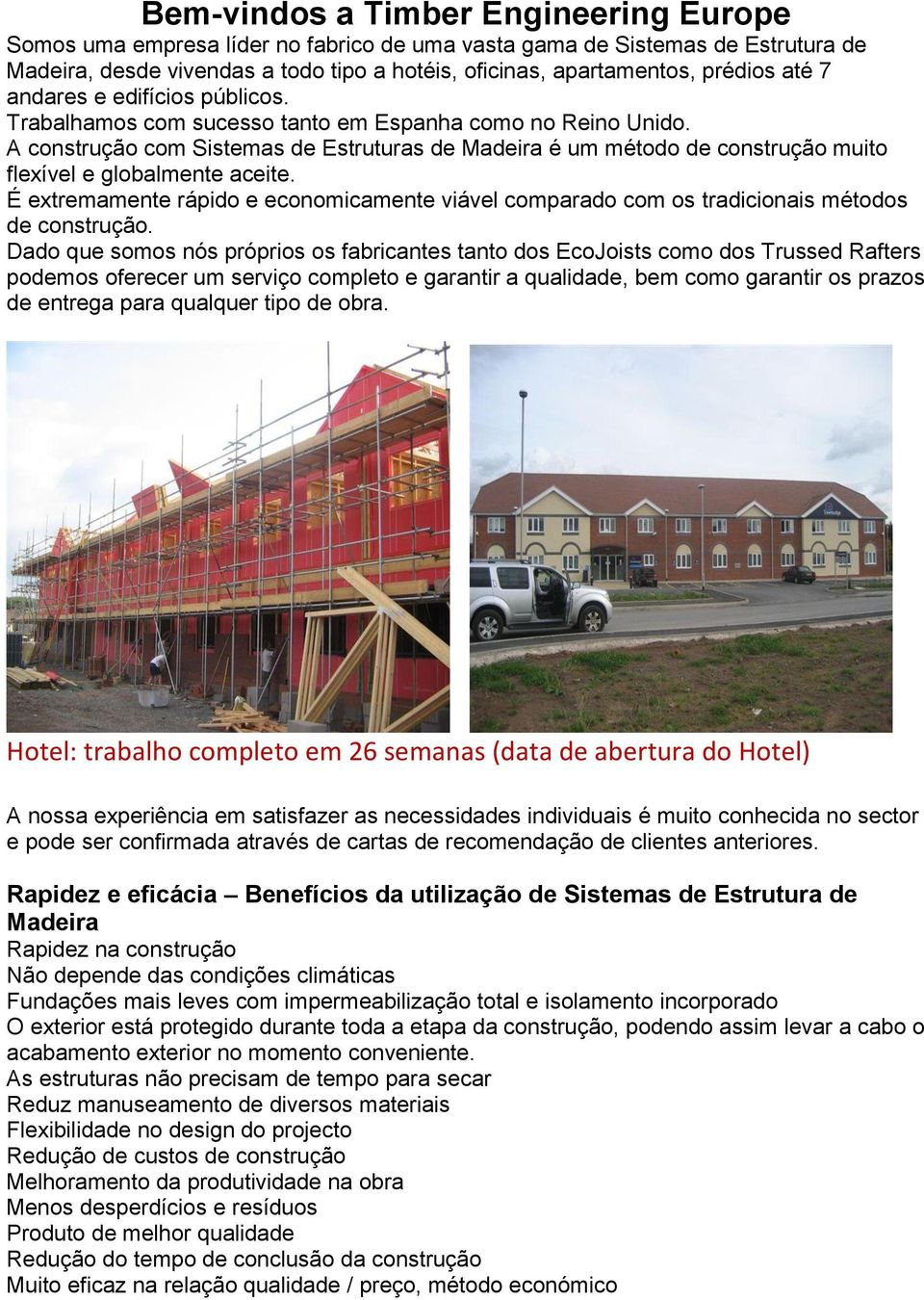 A construção com Sistemas de Estruturas de Madeira é um método de construção muito flexível e globalmente aceite.