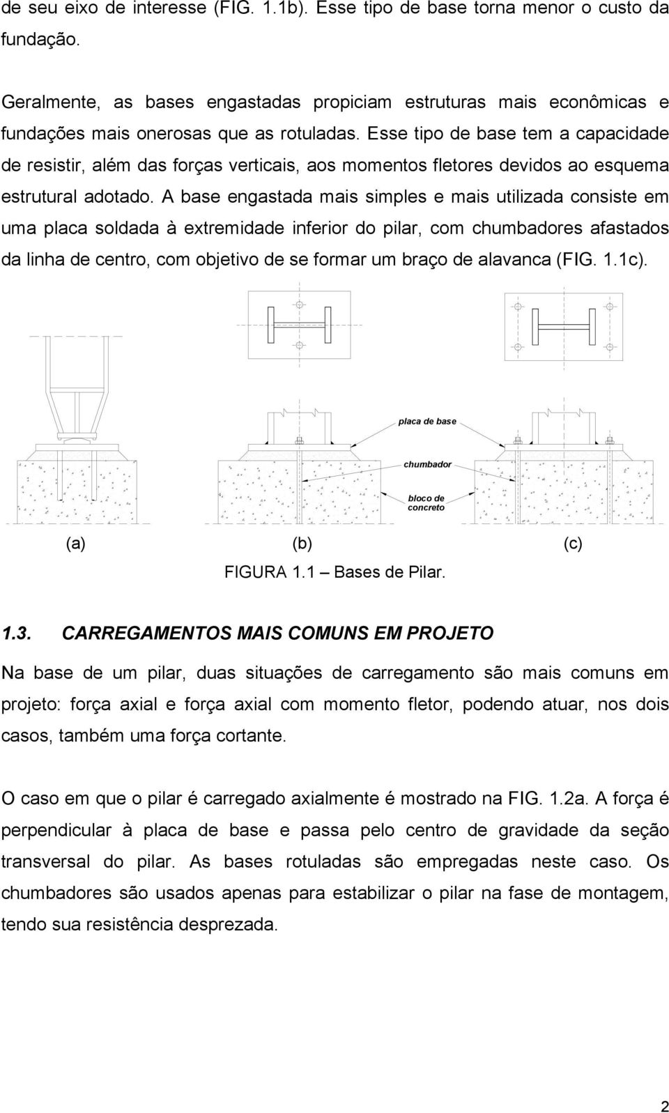 Esse tipo de base tem a capacidade de resistir, além das forças verticais, aos momentos fletores devidos ao esquema estrutural adotado.