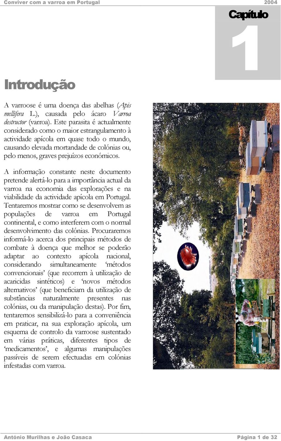 A informação constante neste documento pretende alertá-lo para a importância actual da varroa na economia das explorações e na viabilidade da actividade apícola em Portugal.
