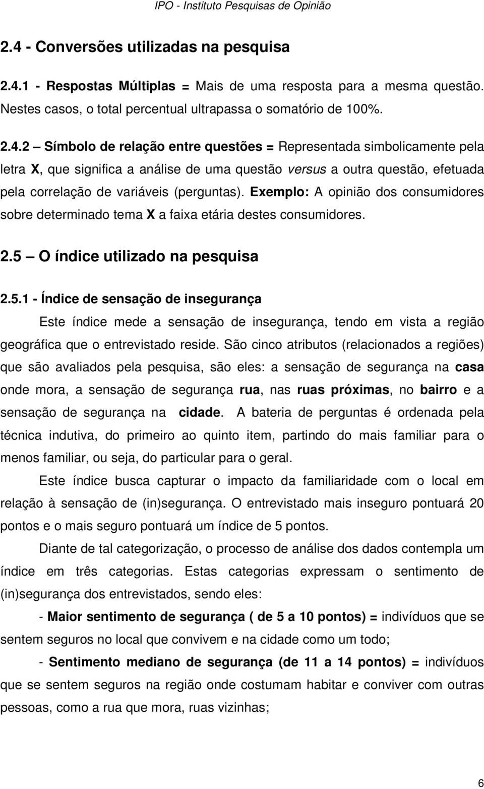 2 Símbolo de relação entre questões = Representada simbolicamente pela letra X, que significa a análise de uma questão versus a outra questão, efetuada pela correlação de variáveis (perguntas).