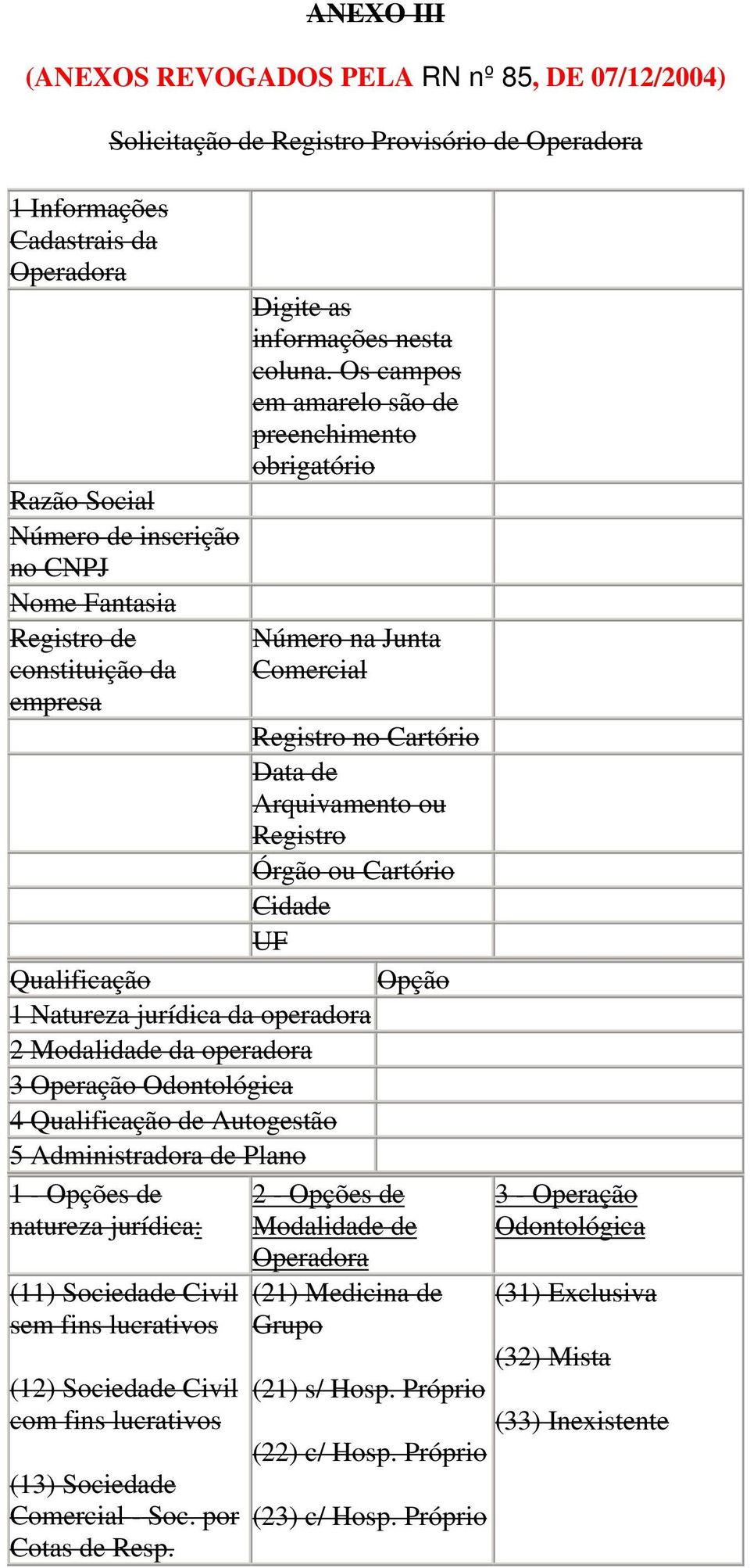 Os campos em amarelo são de preenchimento obrigatório Número na Junta Comercial Registro no Cartório Data de Arquivamento ou Registro Órgão ou Cartório Cidade UF Qualificação Opção 1 Natureza