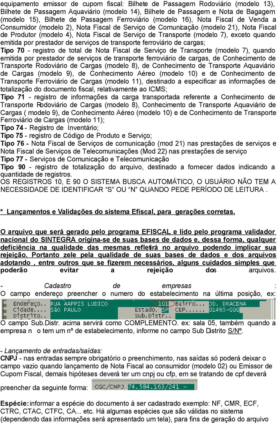 (modelo 7), exceto quando emitida por prestador de serviços de transporte ferroviário de cargas; Tipo 70 - registro de total de Nota Fiscal de Serviço de Transporte (modelo 7), quando emitida por