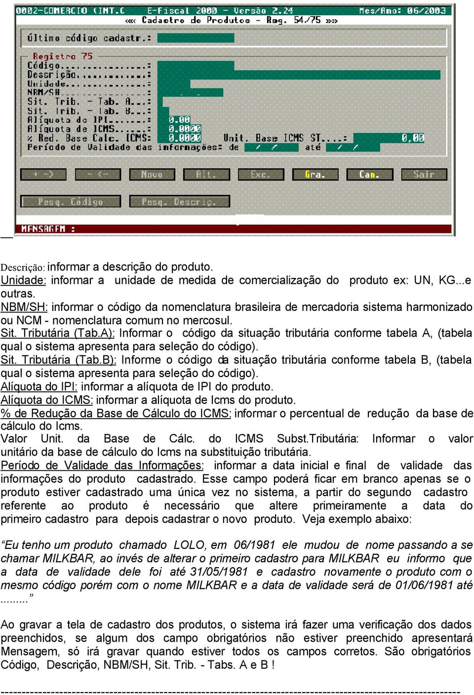 A): Informar o código da situação tributária conforme tabela A, (tabela qual o sistema apresenta para seleção do código). Sit. Tributária (Tab.