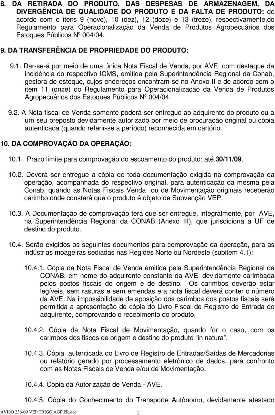 Dar-se-á por meio de uma única Nota Fiscal de Venda, por AVE, com destaque da incidência do respectivo ICMS, emitida pela Superintendência Regional da Conab, gestora do estoque, cujos endereços