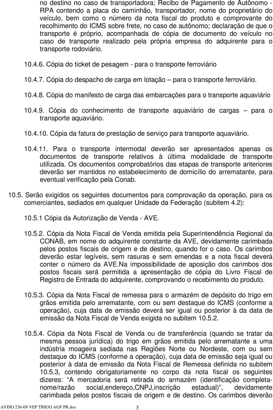 própria empresa do adquirente para o transporte rodoviário. 10.4.6. Cópia do ticket de pesagem - para o transporte ferroviário 10.4.7.