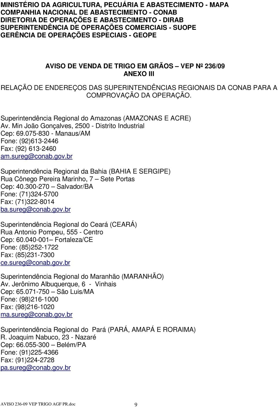 Superintendência Regional do Amazonas (AMAZONAS E ACRE) Av. Min João Gonçalves, 2500 - Distrito Industrial Cep: 69.075-830 - Manaus/AM Fone: (92)613-2446 Fax: (92) 613-2460 am.sureg@conab.gov.