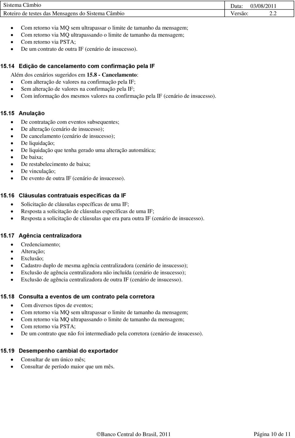 8 - Cancelamento: Com alteração de valores na confirmação pela IF; Sem alteração de valores na confirmação pela IF; Com informação dos mesmos valores na confirmação pela IF (cenário de insucesso). 15.