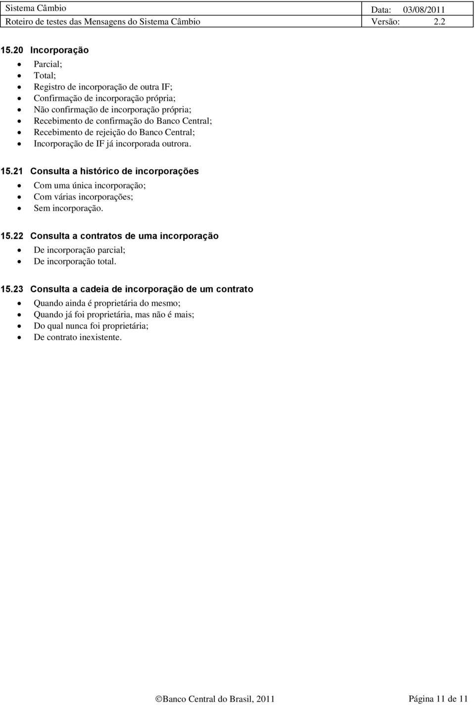 21 Consulta a histórico de incorporações Com uma única incorporação; Com várias incorporações; Sem incorporação. 15.