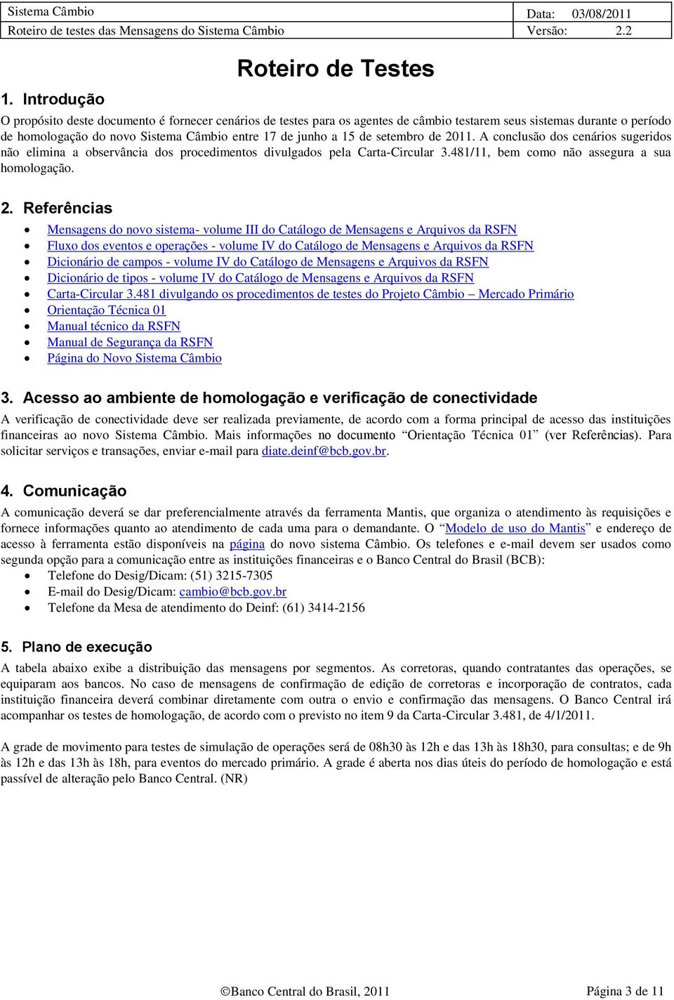 481/11, bem como não assegura a sua homologação. 2.