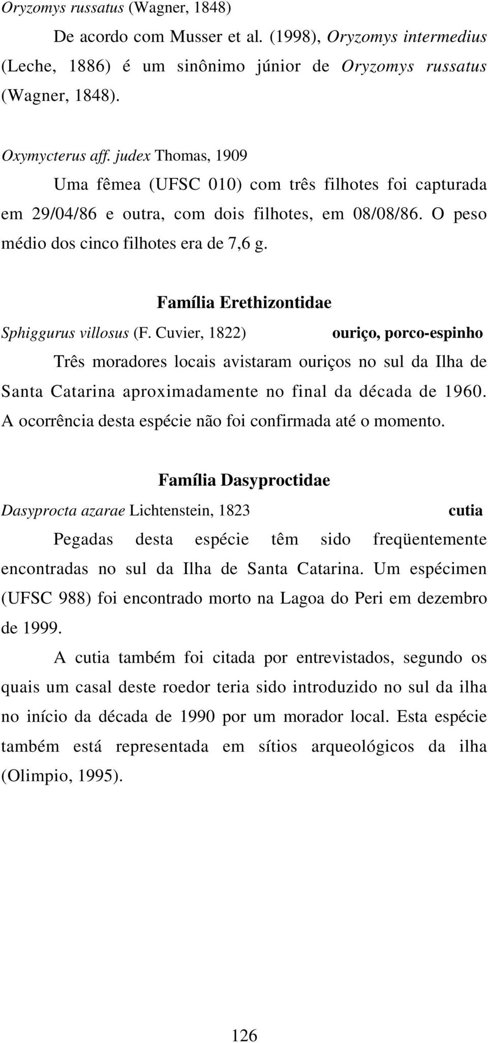 Família Erethizontidae Sphiggurus villosus (F. Cuvier, 1822) ouriço, porco-espinho Três moradores locais avistaram ouriços no sul da Ilha de Santa Catarina aproximadamente no final da década de 1960.
