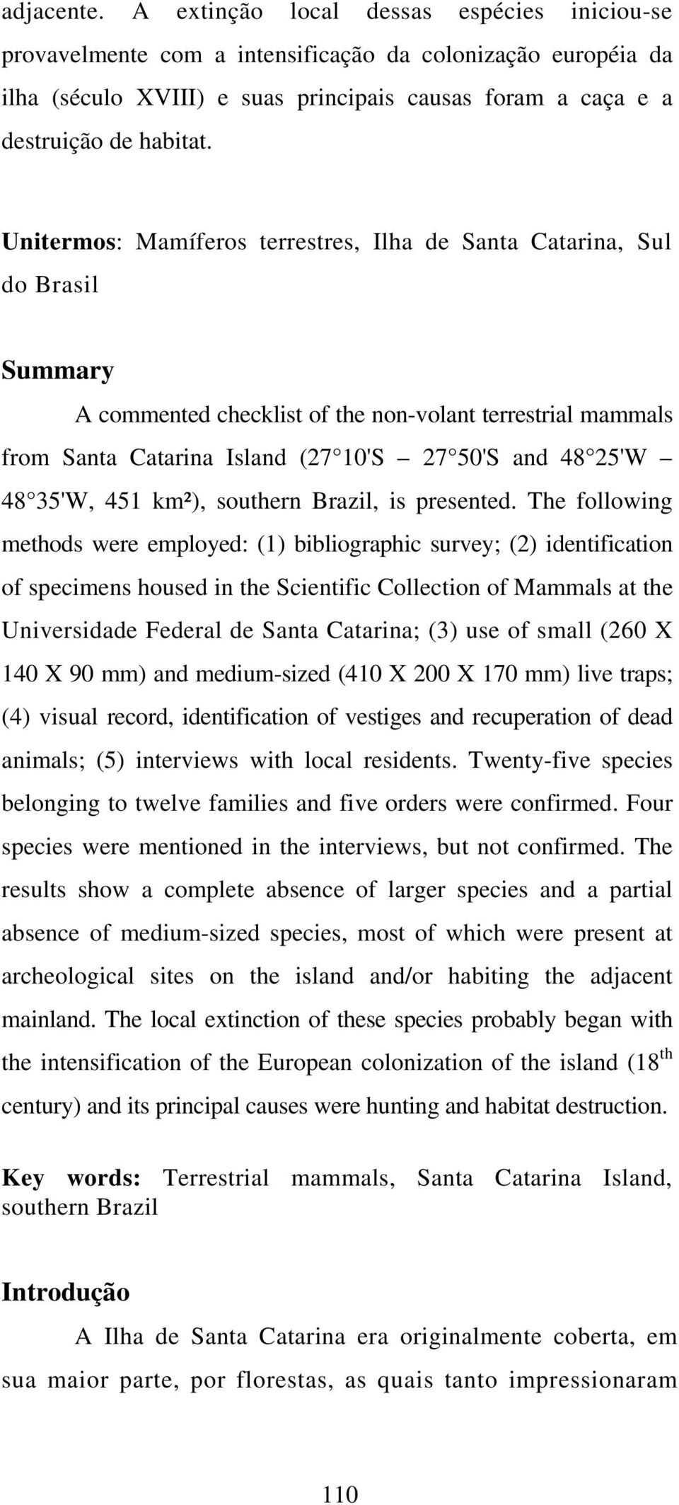Unitermos: Mamíferos terrestres, Ilha de Santa Catarina, Sul do Brasil Summary A commented checklist of the non-volant terrestrial mammals from Santa Catarina Island (27 10'S 27 50'S and 48 25'W 48