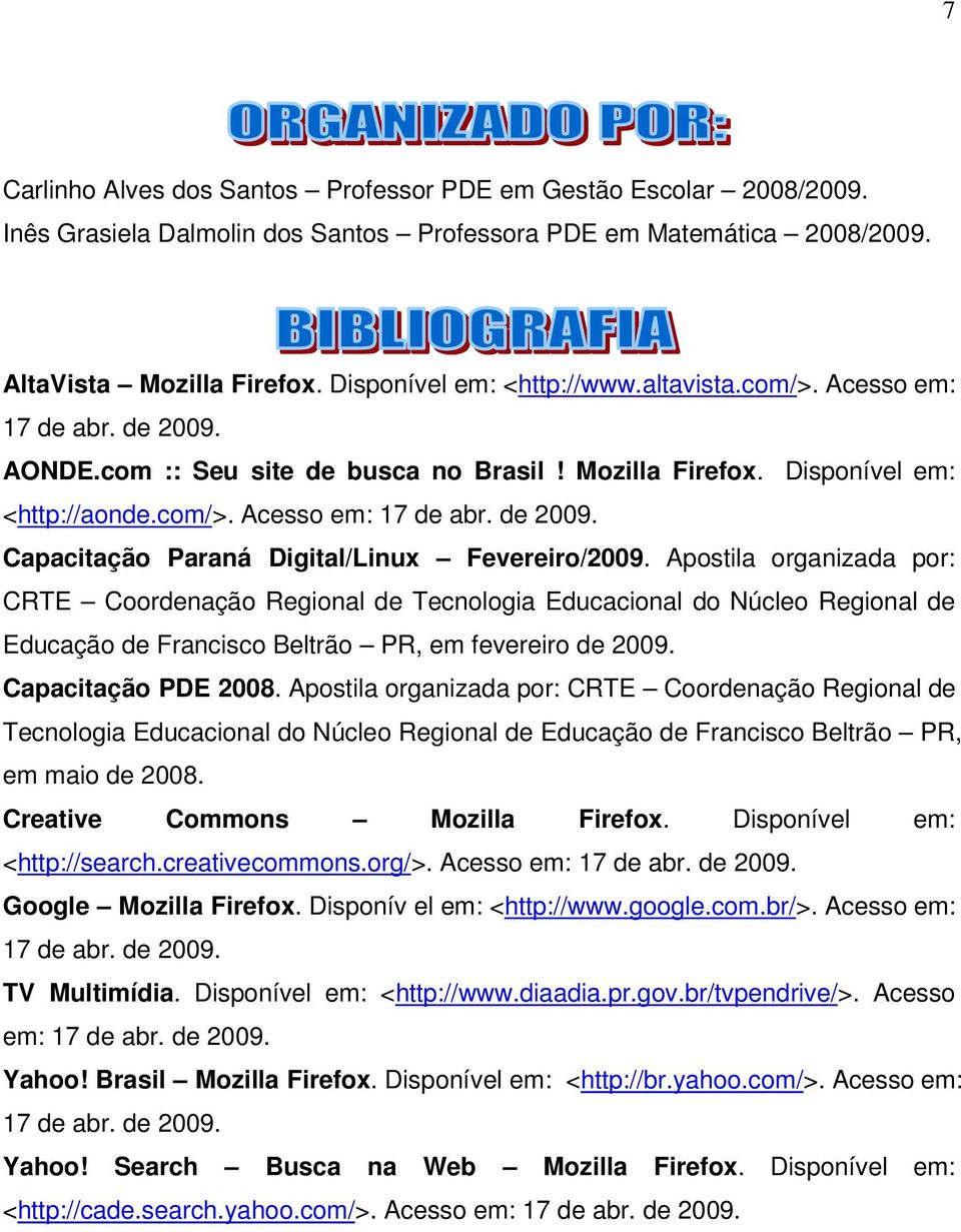 Apostila organizada por: CRTE Coordenação Regional de Tecnologia Educacional do Núcleo Regional de Educação de Francisco Beltrão PR, em fevereiro de 2009. Capacitação PDE 2008.