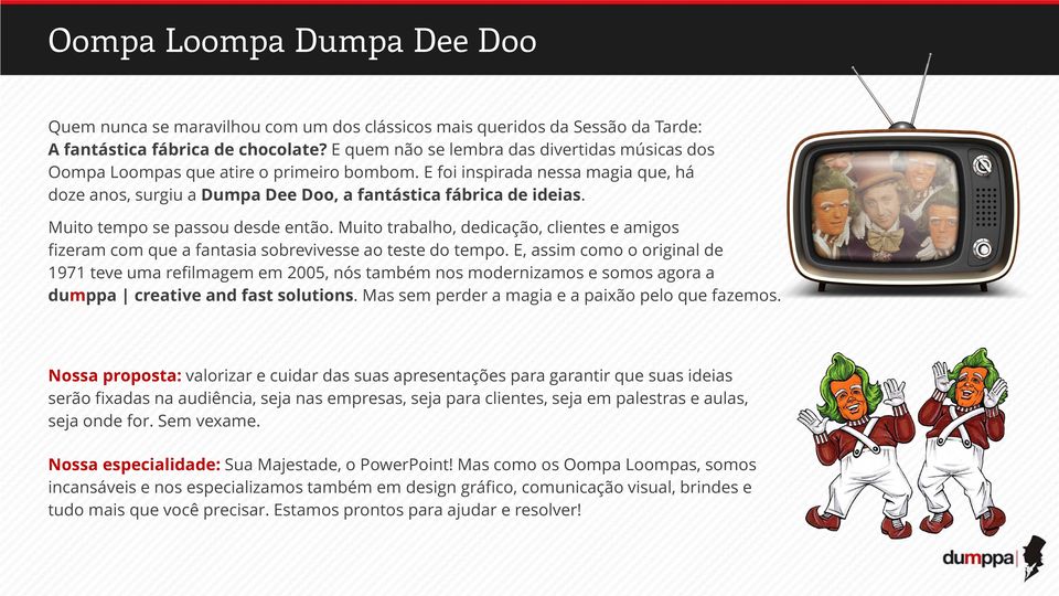 Muito tempo se passou desde então. Muito trabalho, dedicação, clientes e amigos fizeram com que a fantasia sobrevivesse ao teste do tempo.