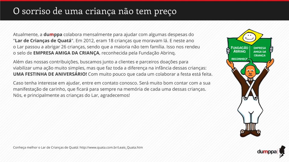 Além das nossas contribuições, buscamos junto a clientes e parceiros doações para viabilizar uma ação muito simples, mas que faz toda a diferença na infância dessas crianças: UMA FESTINHA DE