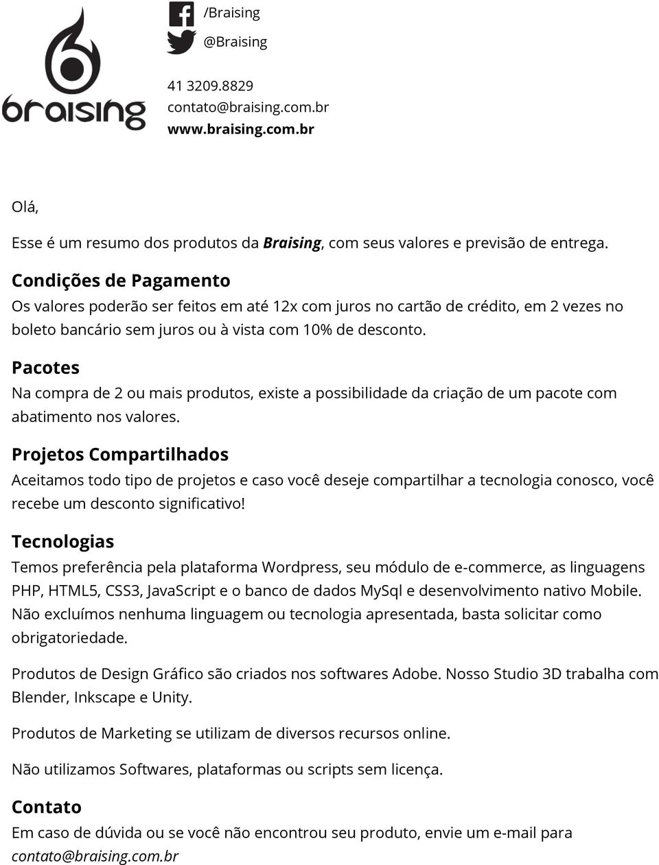 Pacotes Na compra de 2 ou mais produtos, existe a possibilidade da criação de um pacote com abatimento nos valores.