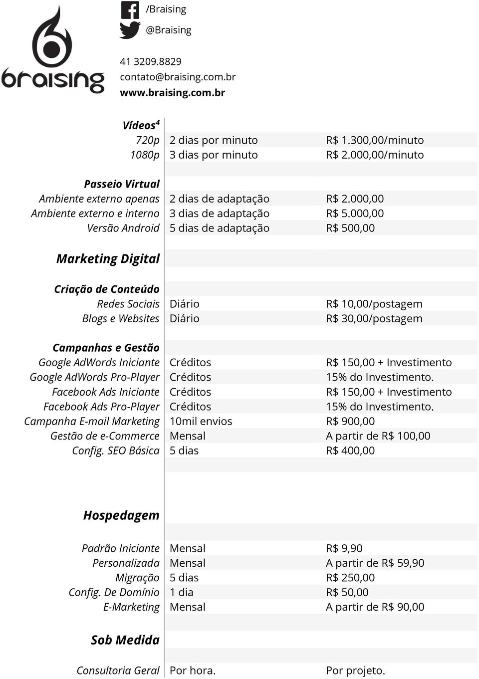 000,00 Versão Android 5 dias de adaptação R$ 500,00 Marketing Digital Criação de Conteúdo Redes Sociais Diário Blogs e Websites Diário R$ 10,00/postagem R$ 30,00/postagem Campanhas e Gestão Google