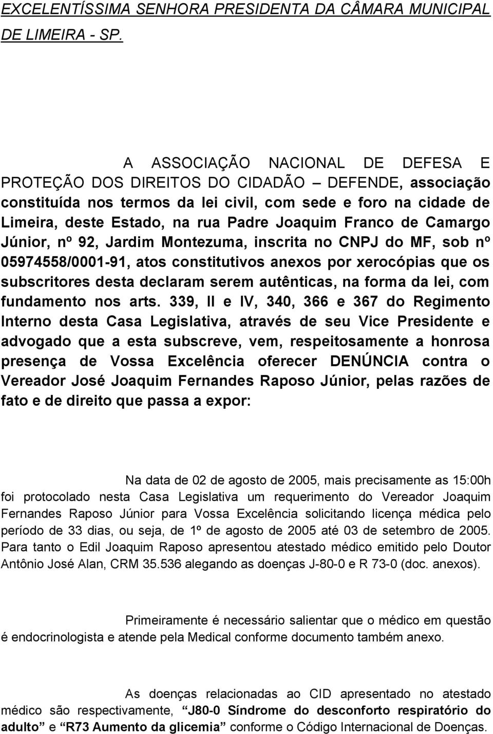 Franco de Camargo Júnior, nº 92, Jardim Montezuma, inscrita no CNPJ do MF, sob nº 05974558/0001-91, atos constitutivos anexos por xerocópias que os subscritores desta declaram serem autênticas, na