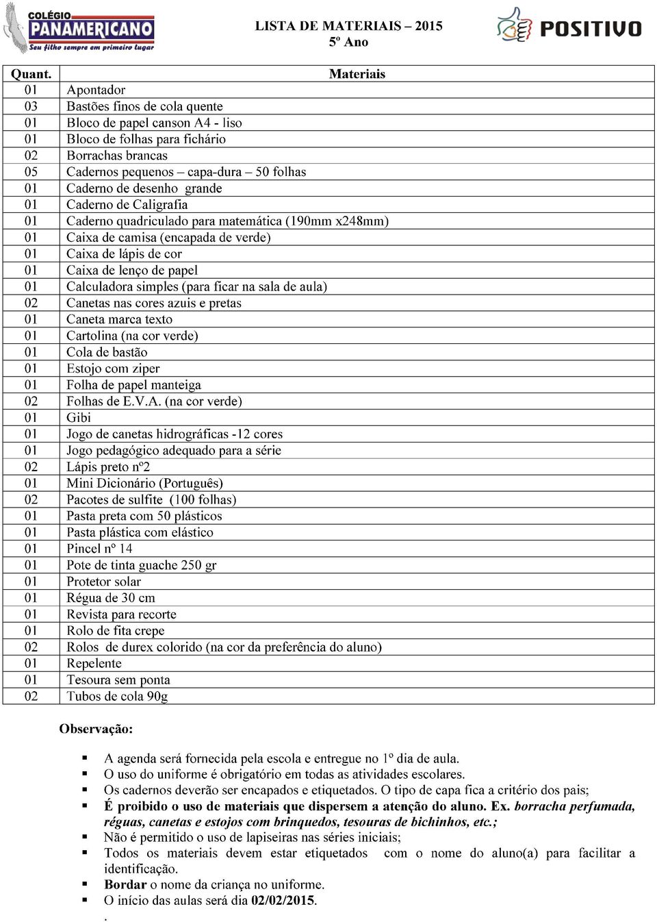 Calculadora simples (para ficar na sala de aula) 02 Canetas nas cores azuis e pretas 01 Caneta marca texto 01 Cartolina (na cor verde) 01 Cola de bastão 01 Estojo com ziper 01 Folha de papel manteiga