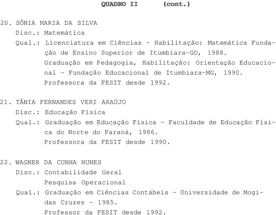 TÂNIA FERNANDES VERI ARAÚJO Disc.: Educação Física Qual.: Graduação em Educação Física - Faculdade de Educação Física do Norte do Paraná, 1986.