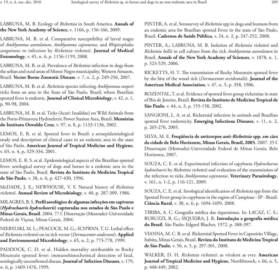 Comparative susceptibility of larval stages of Amblyomma aureolatum, Amblyomma cajennense, and Rhipicephalus sanguineus to infection by Rickettsia rickettsii. Journal of Medical Entomology, v. 45, n.