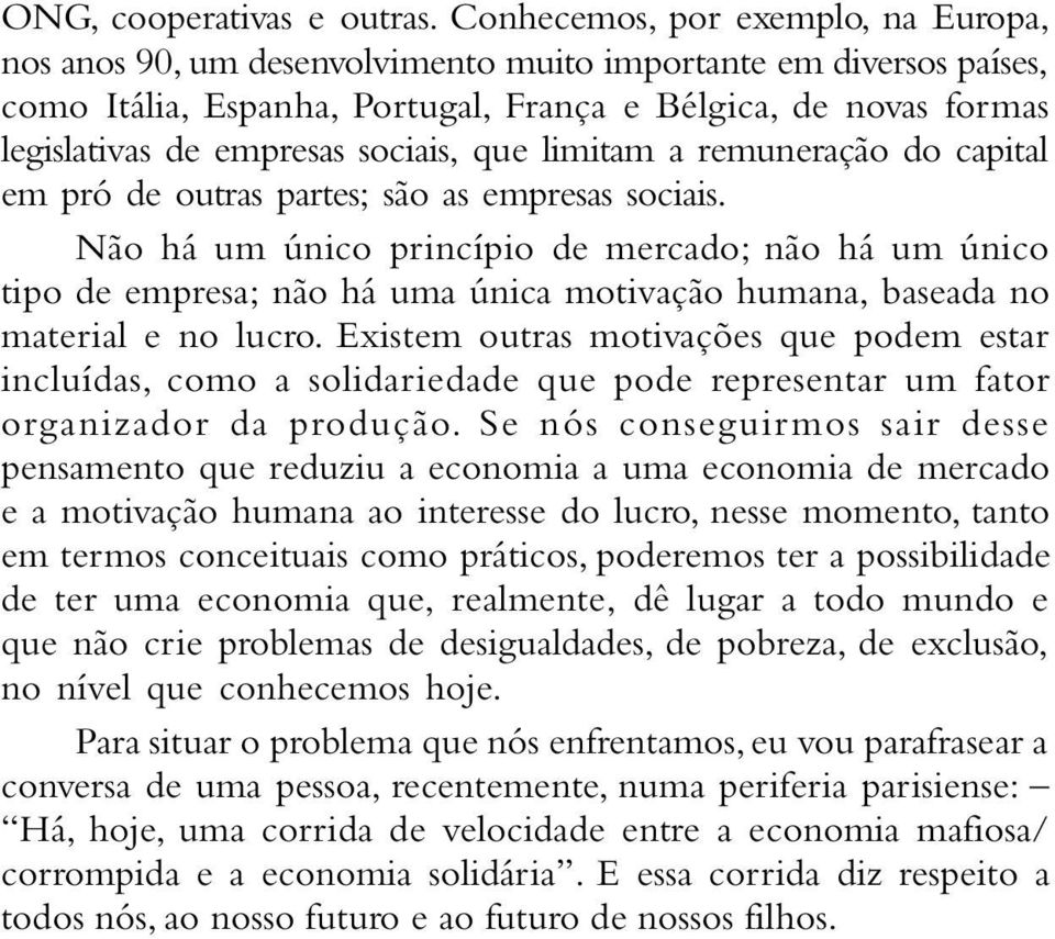 sociais, que limitam a remuneração do capital em pró de outras partes; são as empresas sociais.