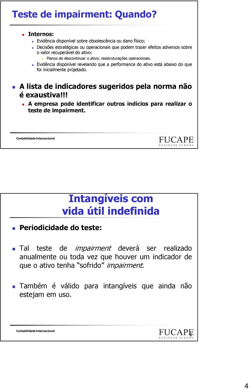 ativo; reestruturações operacionais. Evidência disponível revelando que a performance do ativo está abaixo do que foi inicialmente projetado.