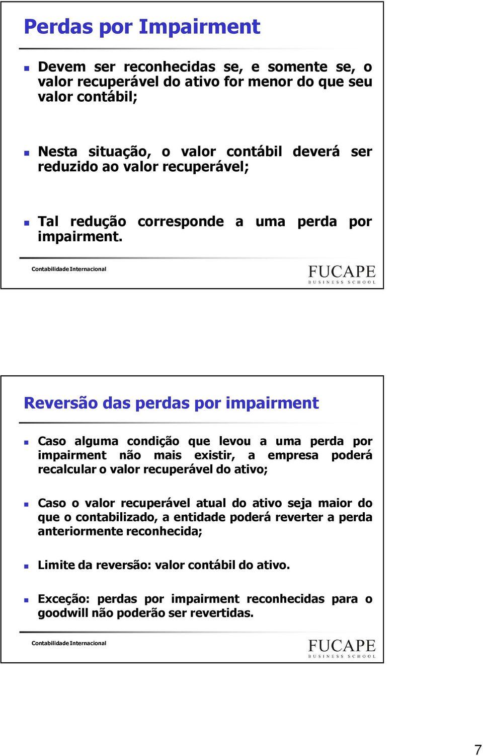 Contabilidade Internacional Reversão das perdas por impairment Caso alguma condição que levou a uma perda por impairment não mais existir, a empresa poderá recalcular o valor recuperável