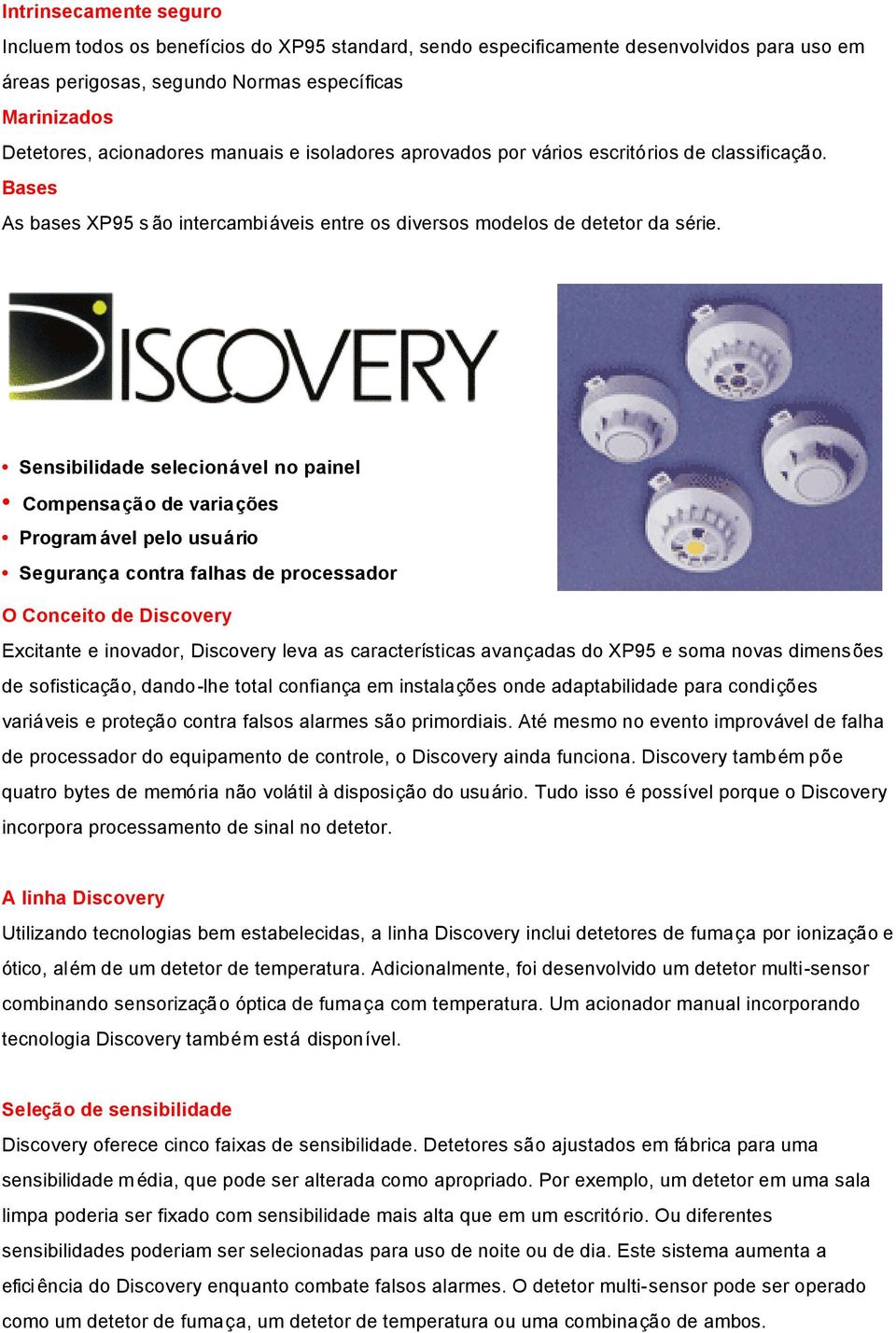 Sensibilidade selecionável no painel Compensação de variações Program ável pelo usuário Seguranç a contra falhas de processador O Conceito de Discovery Excitante e inovador, Discovery leva as