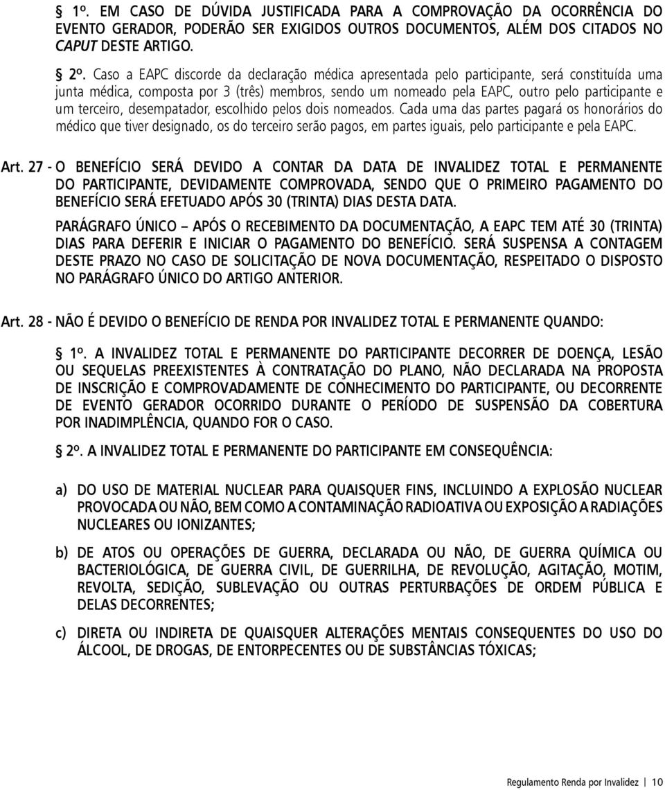 terceiro, desempatador, escolhido pelos dois nomeados.