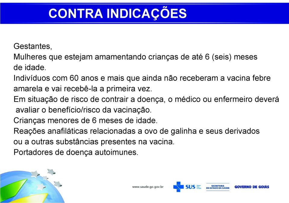 Em situação de risco de contrair a doença, o médico ou enfermeiro deverá avaliar o benefício/risco da vacinação.