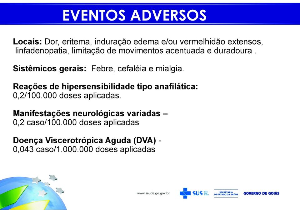 Reações de hipersensibilidade tipo anafilática: 0,2/100.000 doses aplicadas.