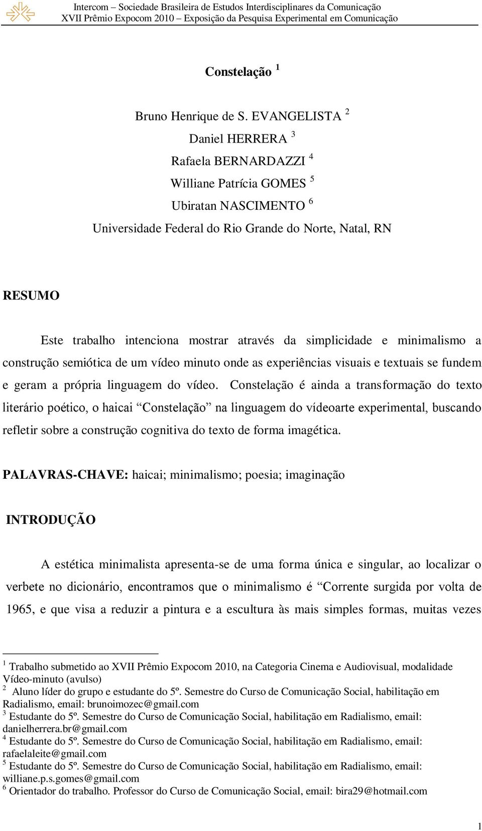 através da simplicidade e minimalismo a construção semiótica de um vídeo minuto onde as experiências visuais e textuais se fundem e geram a própria linguagem do vídeo.