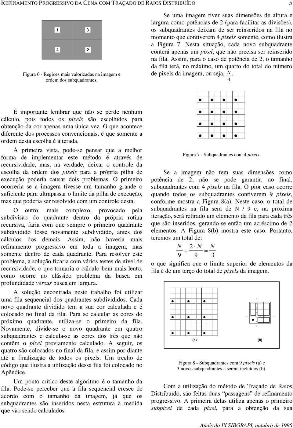 somente, como ilustra a Figura 7. Nesta situação, cada novo subquadrante conterá apenas um pixel, que não precisa ser reinserido na fila.