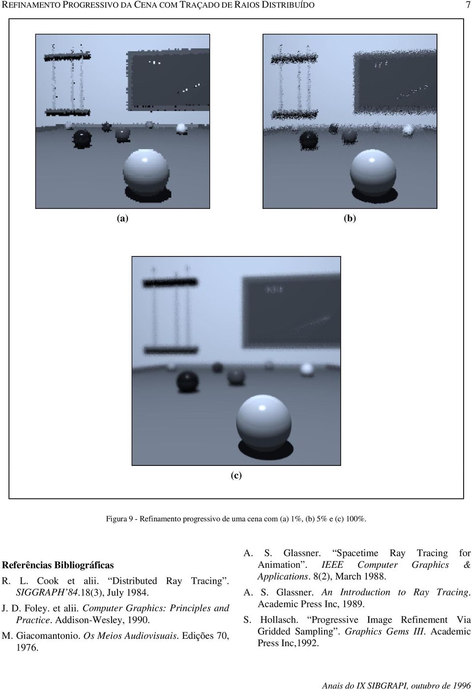 Giacomantonio. Os Meios Audiovisuais. Edições 70, 1976. A. S. Glassner. Spacetime Ray Tracing for Animation. IEEE Computer Graphics & Applications. 8(2), March 1988. A. S. Glassner. An Introduction to Ray Tracing.