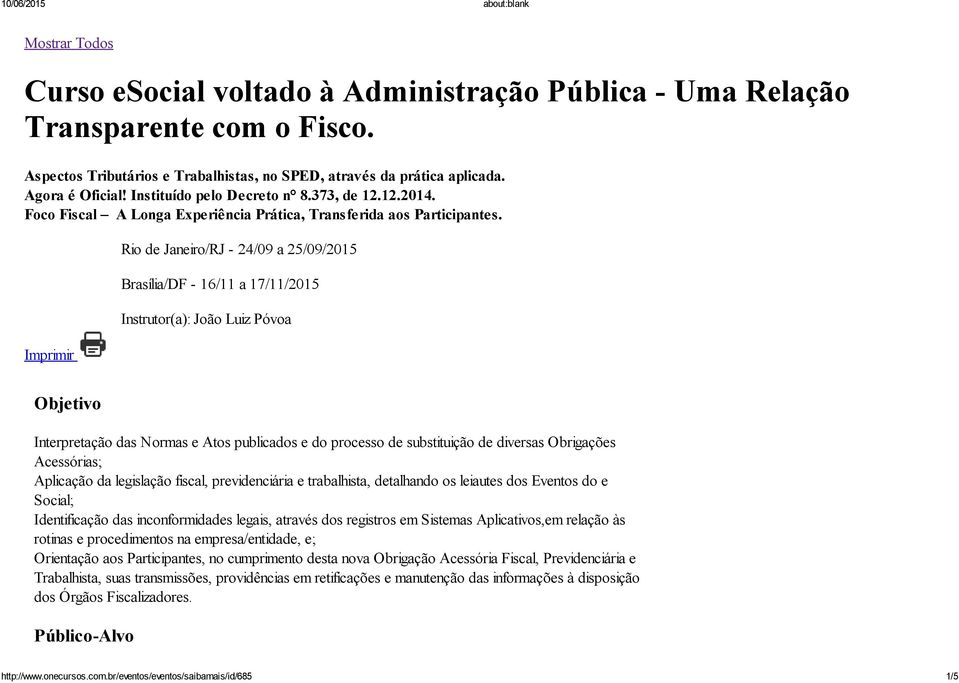 Imprimir Rio de Janeiro/RJ - 24/09 a 25/09/2015 Brasília/DF - 16/11 a 17/11/2015 Instrutor(a): João Luiz Póvoa Objetivo Interpretação das Normas e Atos publicados e do processo de substituição de