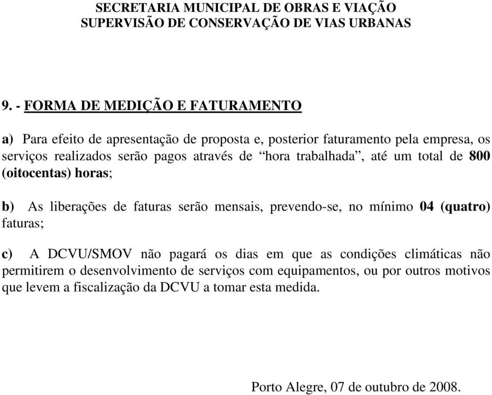 prevendo-se, no mínimo 04 (quatro) faturas; c) A DCVU/SMOV não pagará os dias em que as condições climáticas não permitirem o