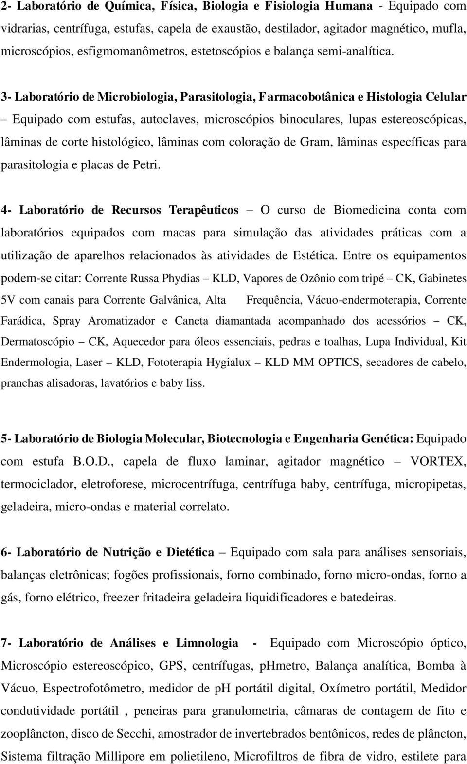 3- Laboratório de Microbiologia, Parasitologia, Farmacobotânica e Histologia Celular Equipado com estufas, autoclaves, microscópios binoculares, lupas estereoscópicas, lâminas de corte histológico,