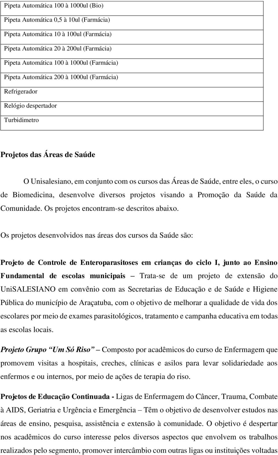 de Biomedicina, desenvolve diversos projetos visando a Promoção da Saúde da Comunidade. Os projetos encontram-se descritos abaixo.