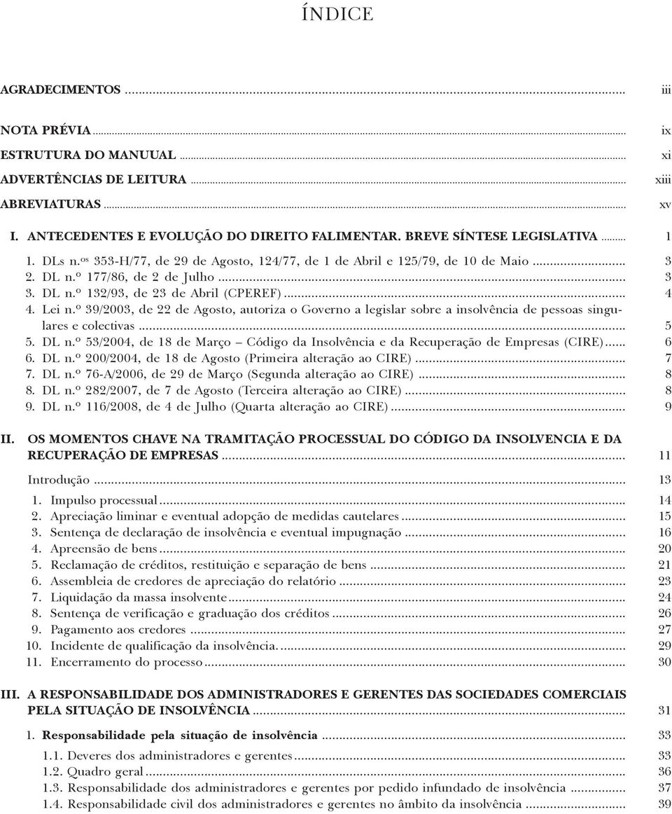 .. 4 4. Lei n.º 39/2003, de 22 de Agosto, autoriza o Governo a legislar sobre a insolvência de pessoas singulares e colectivas... 5 5. DL n.