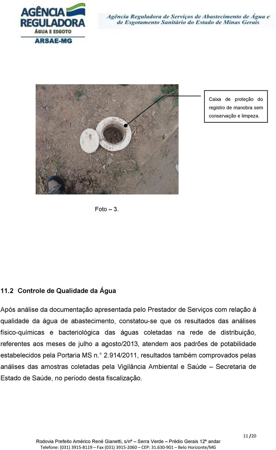 constatou-se que os resultados das análises físico-químicas e bacteriológica das águas coletadas na rede de distribuição, referentes aos meses de julho a