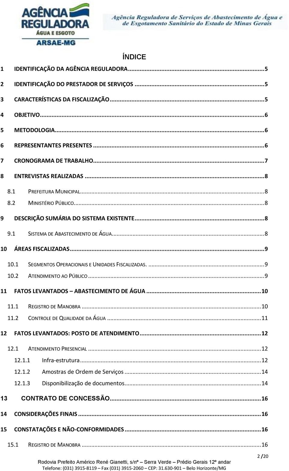 .. 8 10 ÁREAS FISCALIZADAS... 9 10.1 SEGMENTOS OPERACIONAIS E UNIDADES FISCALIZADAS.... 9 10.2 ATENDIMENTO AO PÚBLICO... 9 11 FATOS LEVANTADOS ABASTECIMENTO DE ÁGUA... 10 11.1 REGISTRO DE MANOBRA.