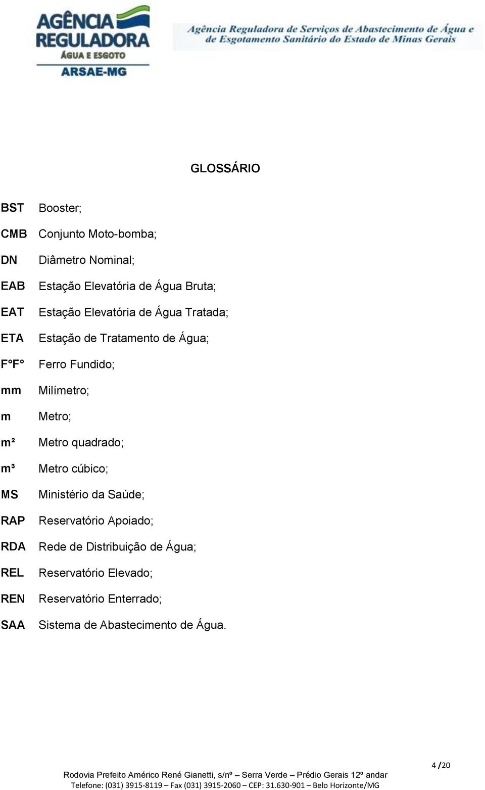 Metro; m² Metro quadrado; m³ Metro cúbico; MS RAP RDA REL REN SAA Ministério da Saúde; Reservatório Apoiado;