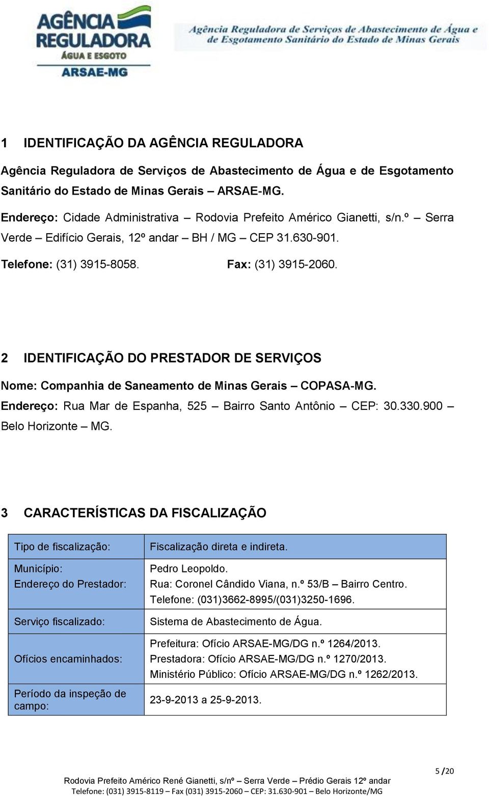 2 IDENTIFICAÇÃO DO PRESTADOR DE SERVIÇOS Nome: Companhia de Saneamento de Minas Gerais COPASA-MG. Endereço: Rua Mar de Espanha, 525 Bairro Santo Antônio CEP: 30.330.900 Belo Horizonte MG.