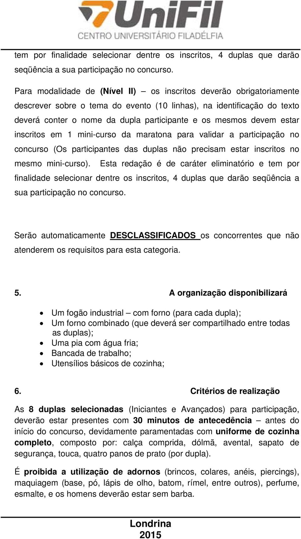 devem estar inscritos em 1 mini-curso da maratona para validar a participação no concurso (Os participantes das duplas não precisam estar inscritos no mesmo mini-curso).