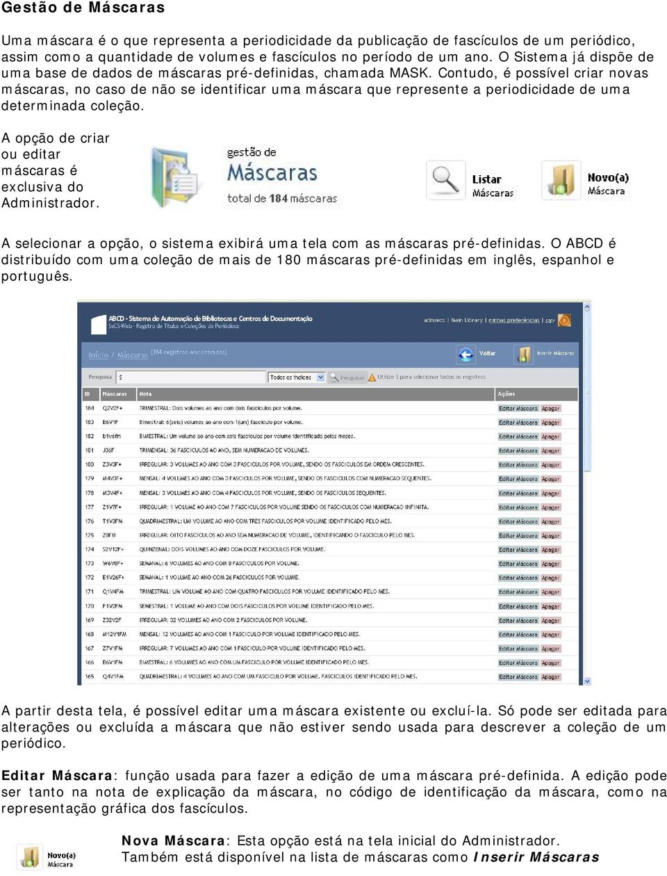 Cntud, é pssível criar nvas máscaras, n cas de nã se identificar uma máscara que represente a peridicidade de uma determinada cleçã. A pçã de criar u editar máscaras é exclusiva d Administradr.