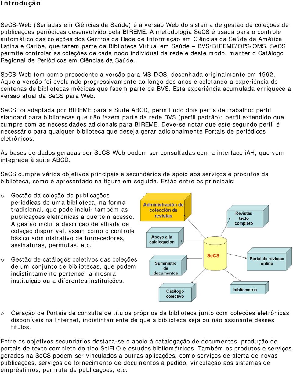 BVS/BIREME/OPS/OMS. SeCS permite cntrlar as cleções de cada nd individual da rede e deste md, manter Catálg Reginal de Periódics em Ciências da Saúde.