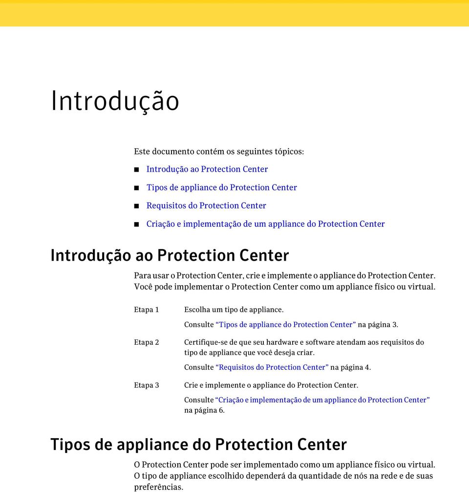 Consulte Tipos de appliance do Protection Center na página 3. Etapa 2 Certifique-se de que seu hardware e software atendam aos requisitos do tipo de appliance que você deseja criar.